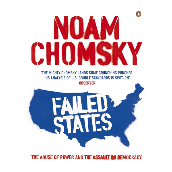 Failed States: The Abuse of Power and the Assault on Democracy by Noam Chomsky