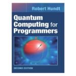 Quantum Computing for Programmers 2nd Edition by Robert Hundt