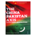 The China-Pakistan Axis: Asia’s New Geopolitics by Andrew Small