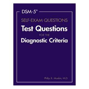 DSM-5® Self-Exam Questions Test Questions for the Diagnostic Criteria by Philip R. Muskin