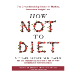 How Not to Diet by Michael Greger M.D. FACLM