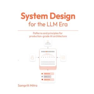 Systems Design for the LLM Era by Sampriti Mitra