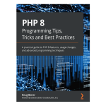 PHP 8 Programming Tips, Tricks and Best Practices BY Doug Bierer