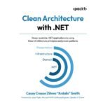 Clean Architecture with .NET by Casey Crouse