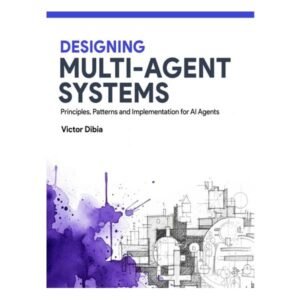 Designing Multi-Agent Systems by Victor Dibia