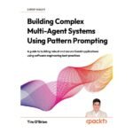 Building Complex Multi-Agent Systems Using Pattern Prompting by Tim O'Brien