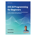 iOS 26 Programming for Beginners 10th Edition by Ahmad Sahar