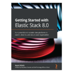 Getting Started with Elastic Stack 8.0 by Asjad Athick