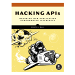 Hacking APIs: Breaking Web Application Programming Interfaces (Final Release) by Corey J. Ball