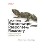 Learning Ransomware Response & Recovery by Preston W. Curtis