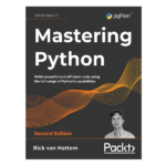 Mastering Python: Write Powerful and Efficient Code Using the Full Range of Python's Capabilities 2nd by RICK VAN. HATTEM