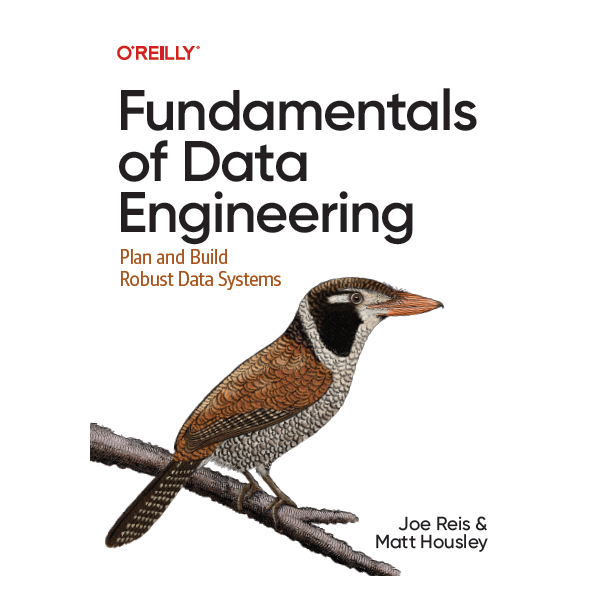 Fundamentals of Data Engineering by Joe Reis | Matt Housley