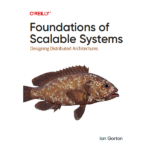 Foundations of Scalable Systems: Designing Distributed Architectures by Ian Gorton