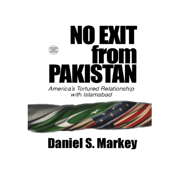 No Exit from Pakistan: America's Tortured Relationship with Islamabad by Daniel S. Markey
