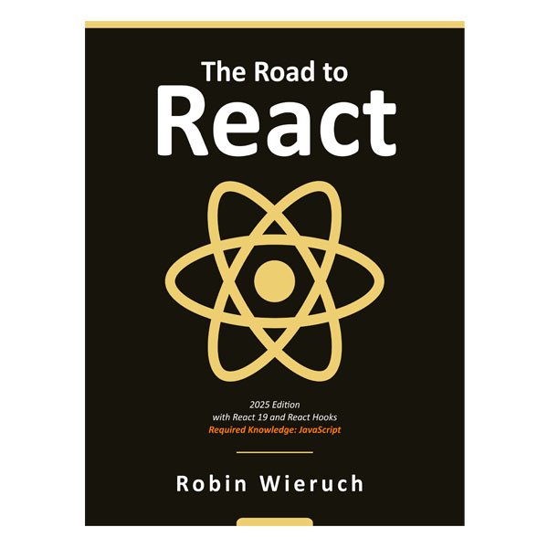 The Road to React The React.js in JavaScript Book (2025 Edition) by Robin Wieruch
