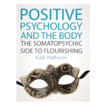 Positive Psychology and the Body by Kate Hefferon