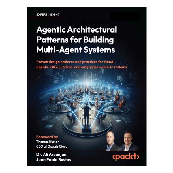 Agentic Architectural Patterns for Building Multi-Agent Systems by Ali Arsanjan