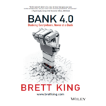 Bank 4.0: banking everywhere, never at a bank by Brett King
