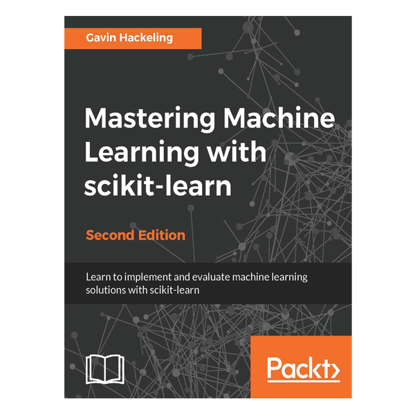 Mastering Machine Learning with scikit-learn by Gavin Hackeling