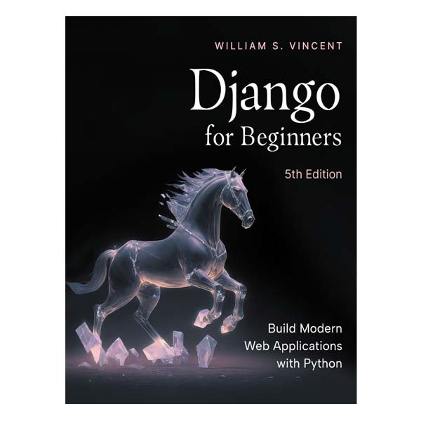 Django for Beginners 5th Edition by William S. Vincent