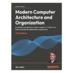 Modern Computer Architecture and Organization 3rd Edition by Jim Ledin