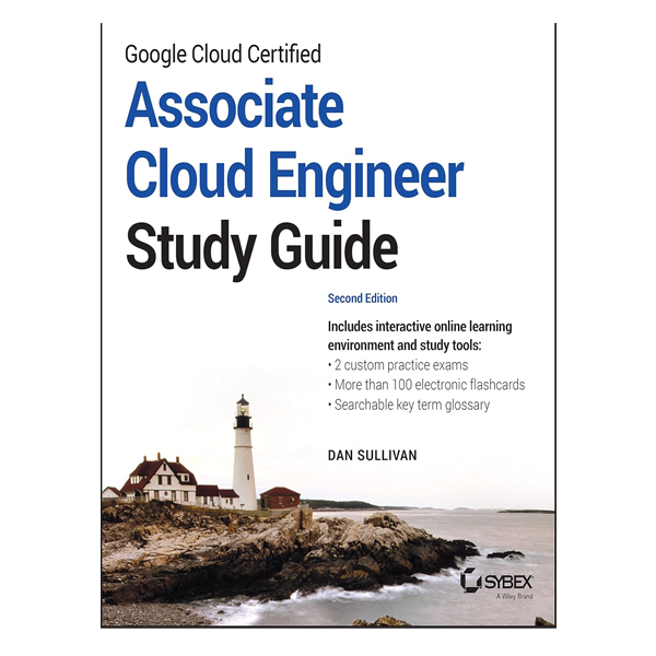Google Cloud Certified Associate Cloud Engineer Study Guide 2nd Edition by Dan Sullivan