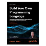 Build your own Programming Language 2nd Edition by Clinton L. Jeffery