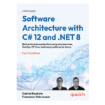 Software Architecture with C# 12 and .NET 8 Fourth Edition by Gabriel Baptista
