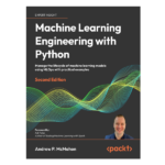 Machine Learning Engineering with Python 2/e by Andrew P. McMahon