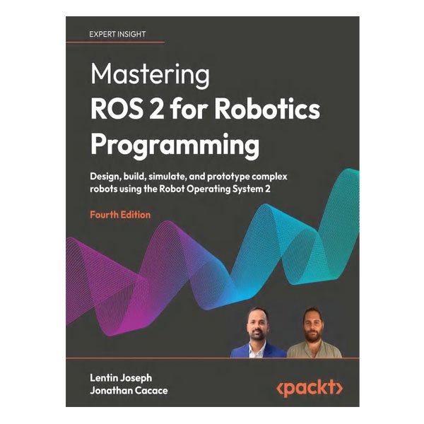 Mastering ROS 2 for Robotics Programming 4th Edition by Lentin Joseph