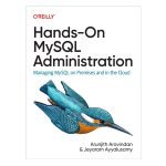 Hands-On MySQL Administration by Arunjith Aravindan
