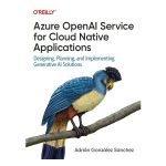 Azure OpenAI Service for Cloud Native Applications by Adrián González Sánchez