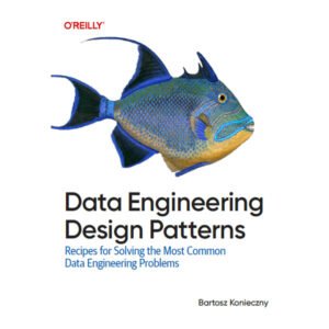 Data Engineering Design Patterns by Bartosz Konieczny