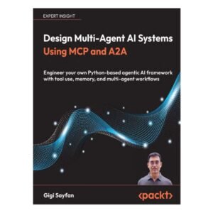 Design Multi-Agent AI Systems Using MCP and A2A by Gigi Sayfan