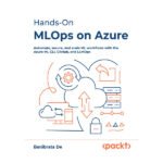 Hands-On MLOps on Azure by Banibrata De