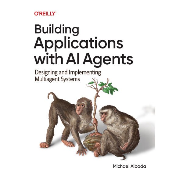 Building Applications with AI Agents by Michael Albada