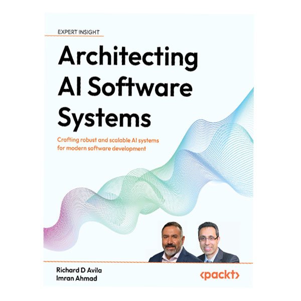 Architecting AI Software Systems by Richard D Avila